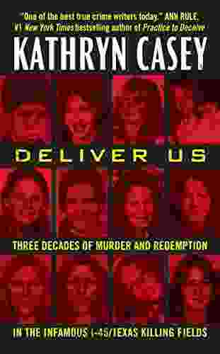 Deliver Us: Three Decades Of Murder And Redemption In The Infamous I 45/Texas Killing Fields