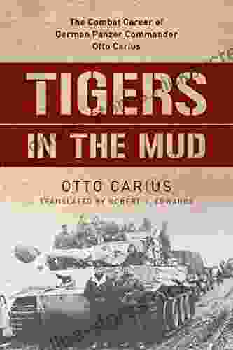 Tigers in the Mud: The Combat Career of German Panzer Commander Otto Carius (Stackpole Military History Series)