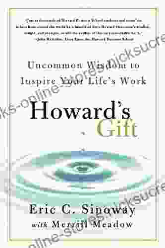 Howard S Gift: Uncommon Wisdom To Inspire Your Life S Work