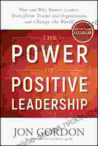 The Power Of Positive Leadership: How And Why Positive Leaders Transform Teams And Organizations And Change The World (Jon Gordon)