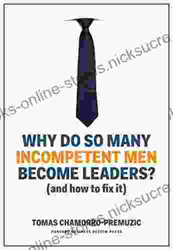 Why Do So Many Incompetent Men Become Leaders?: (And How To Fix It)