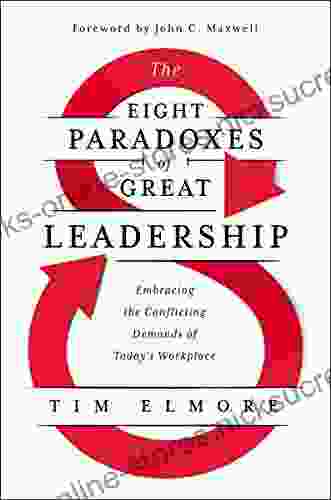 The Eight Paradoxes of Great Leadership: Embracing the Conflicting Demands of Today s Workplace