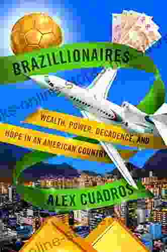 Brazillionaires: Wealth Power Decadence And Hope In An American Country