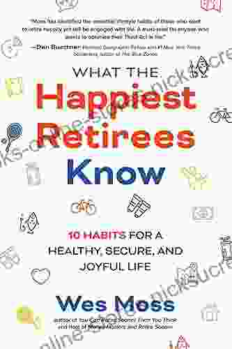 What The Happiest Retirees Know: 10 Habits For A Healthy Secure And Joyful Life