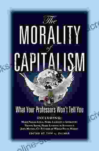 The Morality Of Capitalism: What Your Professors Won T Tell You