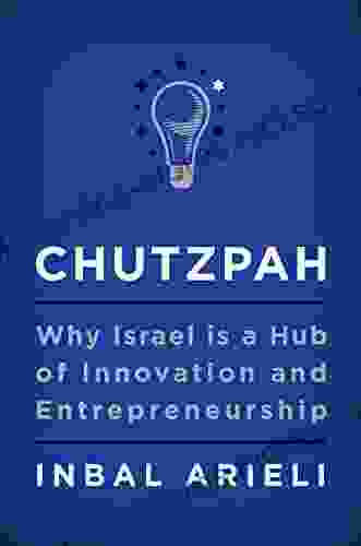 Chutzpah: Why Israel Is A Hub Of Innovation And Entrepreneurship