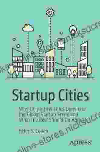 Startup Cities: Why Only A Few Cities Dominate The Global Startup Scene And What The Rest Should Do About It