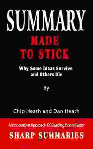 SUMMARY OF MADE TO STICK: Why Some Ideas Survive and Others Die By Chip Heath and Dan Heath An Innovative Approach Of Reading Faster