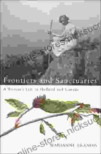 Frontiers And Sanctuaries: A Woman S Life In Holland And Canada