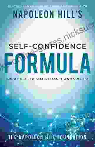 Napoleon Hill S Self Confidence Formula: Your Guide To Self Reliance And Success (Official Publication Of The Napoleon Hill Foundation)