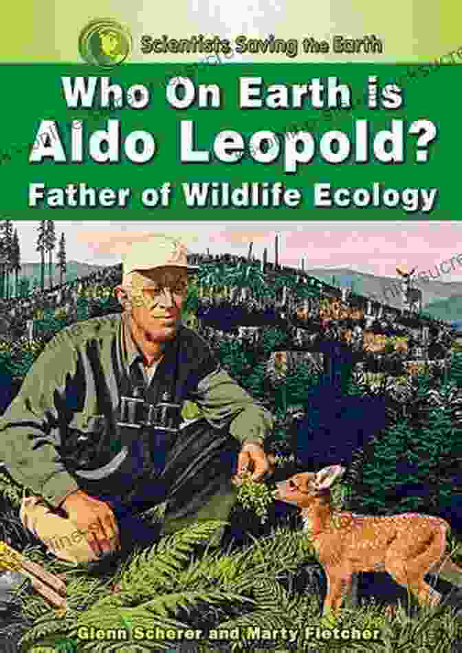 Aldo Leopold, An Influential Ecologist And Father Of Wildlife Management ENDANGERED: Eight Ecologists Who Dared To Make A Difference