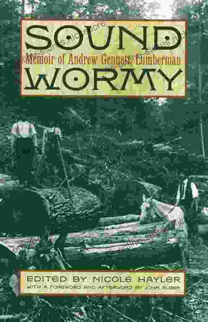 Andrew Gennett, A Rugged And Experienced Lumberman, Stands Tall Against The Backdrop Of The Towering Trees Of The Pacific Northwest. His Weathered Face And Calloused Hands Speak To A Life Spent Amidst The Untamed Wilderness. Sound Wormy: Memoir Of Andrew Gennett Lumberman