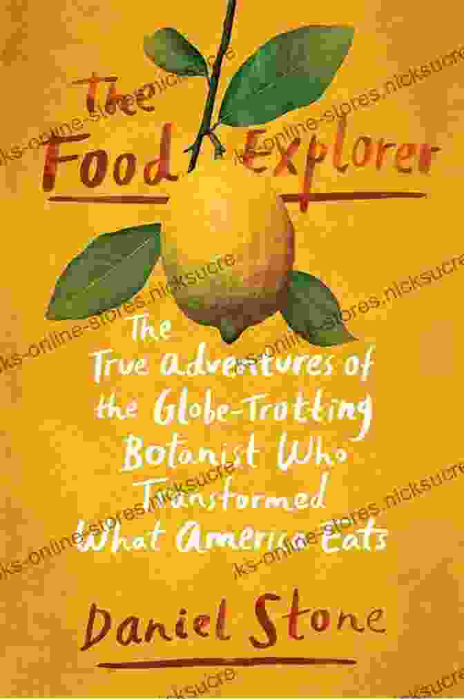 David Fairchild, The Globe Trotting Botanist Who Transformed What America Eats The Food Explorer: The True Adventures Of The Globe Trotting Botanist Who Transformed What America Eats