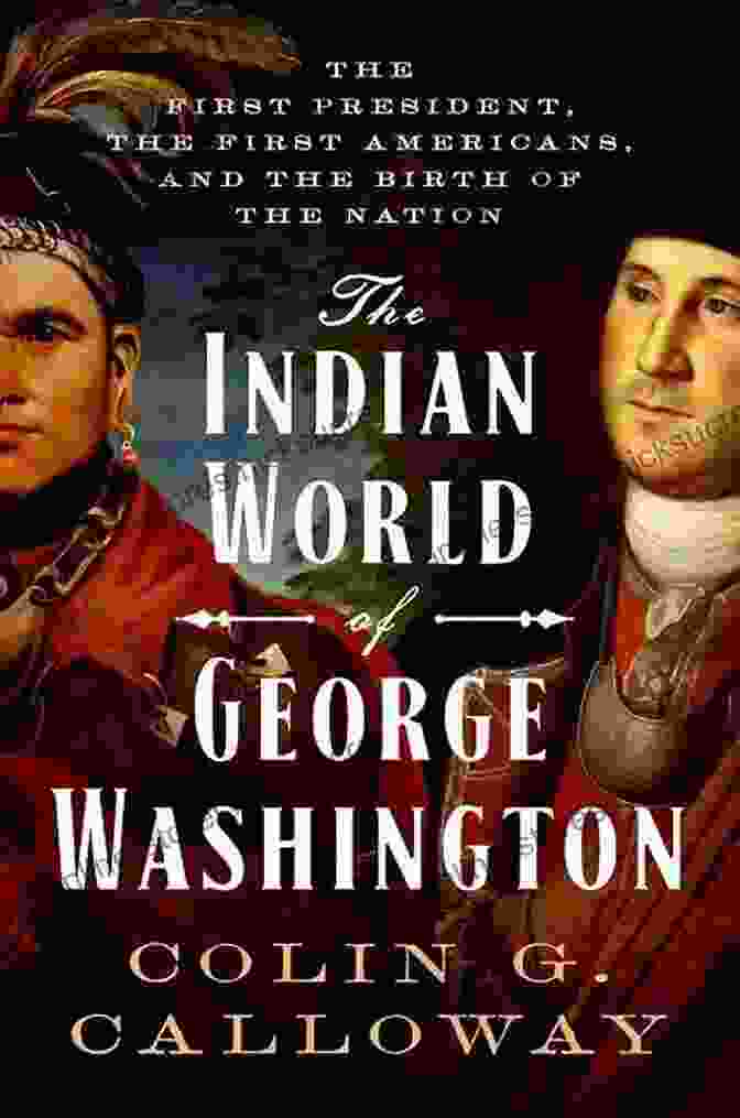 George Washington Meditating. The Indian World Of George Washington: The First President The First Americans And The Birth Of The Nation