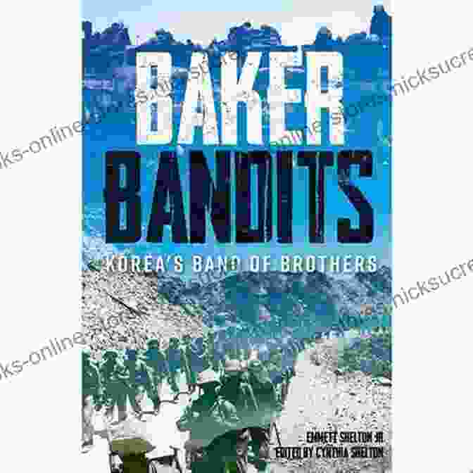 The Baker Bandits, A Group Of Soldiers Who Fought And Survived The Korean War Together Baker Bandits: Korea S Band Of Brothers