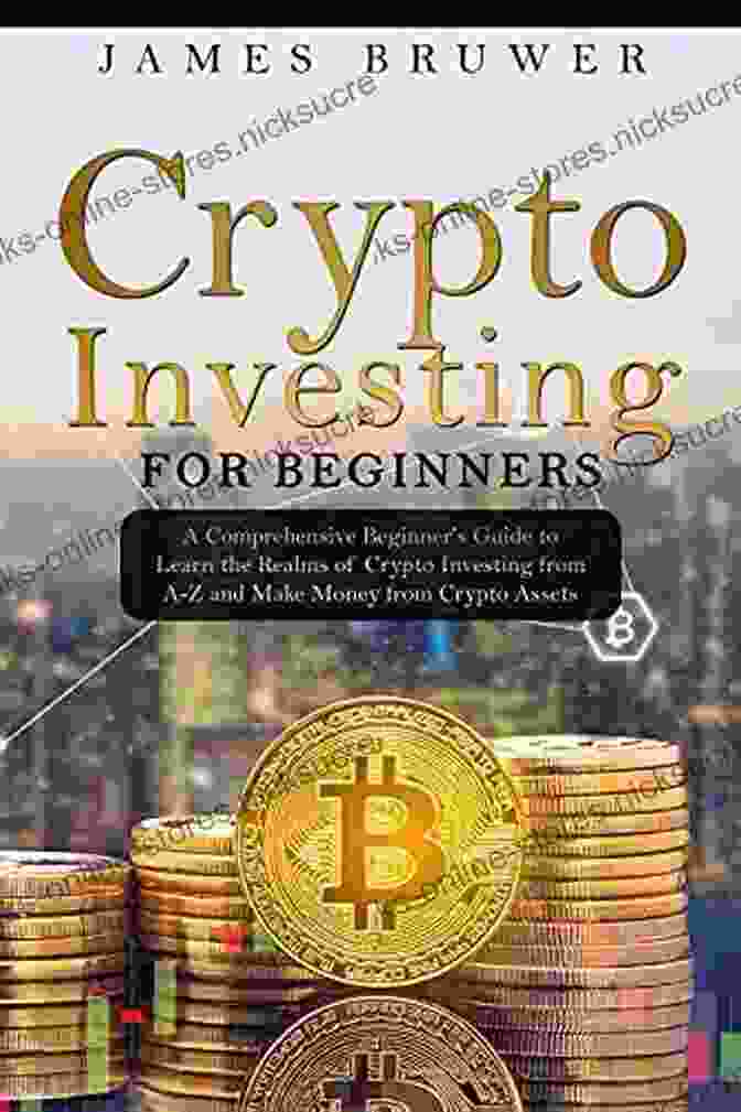 Types Of Cryptocurrencies Crypto Investing For Beginners: 3 In 1 A Comprehensive Beginner S Guide To Learn The Realms Of Crypto Investing From A Z+ Tips And Tricks To Make Money Using Blockchain Technology+ Advanced Methods